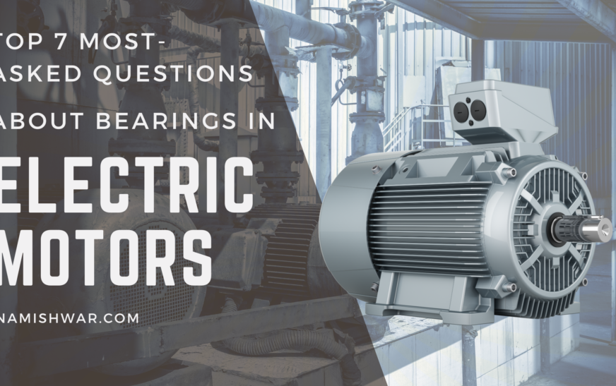 Top 7 Most-Asked Questions About Bearings Trends in Electric Motors